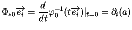 $\displaystyle \Phi_{*0}\overrightarrow{e_i}={\frac{d}{dt}{\varphi_0^{-1}(t\overrightarrow{e_i})}}\vert _{t=0}=\partial_i(a)
$