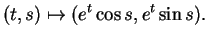 $\displaystyle (t,s)\mapsto (e^t\cos s,e^t\sin s).
$