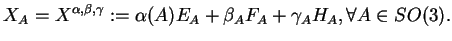 $\displaystyle X_A=X^{\alpha,\beta,\gamma}:=\alpha(A)E_A+\beta_AF_A+\gamma_AH_A, \forall A\in SO(3).
$