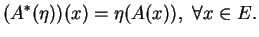 $\displaystyle (A^*(\eta))(x)=\eta(A(x)),\ \forall x\in E.
$