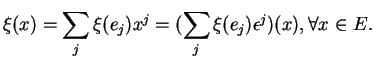 $\displaystyle \xi(x)=\sum_j\xi(e_j)x^j=(\sum_j\xi(e_j)\epsilon^j)(x), \forall x\in E.
$