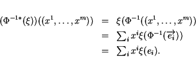 \begin{displaymath}
% latex2html id marker 13981\begin{array}{rcl}
(\Phi^{-1*}...
...verrightarrow{e_i}))\\  [1ex]
&=&\sum_ix^i\xi(e_i).
\end{array}\end{displaymath}