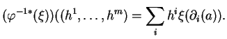 $\displaystyle (\varphi^{-1*}(\xi))((h^1,\ldots,h^m)=\sum_ih^i\xi(\partial_i(a)).
$