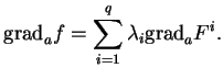 % latex2html id marker 19342
$\displaystyle {\rm grad}_af=\sum_{i=1}^q\lambda_i{\rm grad}_a F^i.
$
