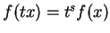 $ f(tx)=t^s f(x)$