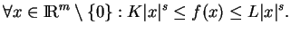 % latex2html id marker 19487
$\displaystyle \forall x\in{\rm I\!R}^m\setminus\{0\}: K\vert x\vert^s\leq f(x)\leq L\vert x\vert^s.
$