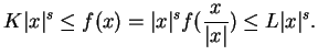 $\displaystyle K\vert x\vert^s\leq f(x)=\vert x\vert^sf(\frac{x}{\vert x\vert})\leq L\vert x\vert^s.
$