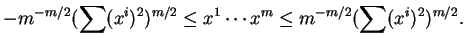 $\displaystyle -m^{-m/2}(\sum (x^i)^2)^{m/2}\leq x^1\cdots x^m\leq m^{-m/2}(\sum
(x^i)^2)^{m/2}.
$