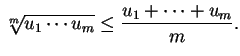 $\displaystyle \sqrt[m]{u_1\cdots u_m}\leq \frac{u_1+\cdots +u_m}{m}.
$