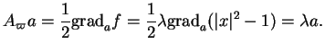 % latex2html id marker 19587
$\displaystyle A_\varpi a=\frac{1}{2}{\rm grad}_a
f=\frac{1}{2}\lambda{\rm grad}_a(\vert x\vert^2-1)=\lambda a.
$