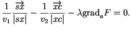 % latex2html id marker 19647
$\displaystyle \frac{1}{v_1}\frac{\overrightarrow{s...
...\frac{1}{v_2}\frac{\overrightarrow{xc}}{\vert xc\vert}-\lambda{\rm grad}_aF=0.
$