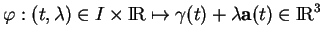 % latex2html id marker 19678
$\displaystyle \varphi:(t,\lambda)\in I\times{\rm I\!R}\mapsto\gamma(t)+\lambda{\bf a}(t)\in{\rm I\!R}^3$