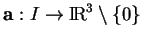 % latex2html id marker 19684
$ {\bf a}:I\to {\rm I\!R}^3\setminus\{0\}$