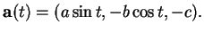 % latex2html id marker 19719
$\displaystyle {\bf a}(t)=(a\sin t,- b\cos t, -c).
$