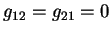 $ g_{12}=g_{21}=0$