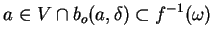 $\displaystyle a\in V\cap b_o(a,\delta)\subset f^{-1}(\omega)
$