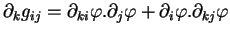 $\displaystyle \partial_kg_{ij}=\partial_{ki}\varphi.\partial_j\varphi+\partial_i\varphi.\partial_{kj}\varphi
$