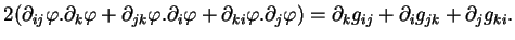 $\displaystyle 2(\partial_{ij}\varphi.\partial_k\varphi+\partial_{jk}\varphi.\pa...
...varphi.\partial_j\varphi)
=\partial_kg_{ij}+\partial_ig_{jk}+\partial_jg_{ki}.
$