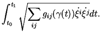 $\displaystyle \int_{t_0}^{t_1}\sqrt{\sum_{ij}g_{ij}(\gamma(t))\dot{\xi^i}\dot{\xi^j}}dt.$