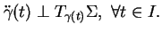 $\displaystyle \ddot{\gamma}(t)\perp T_{\gamma(t)}\Sigma,\ \forall t\in I.
$