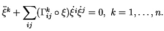 $\displaystyle \ddot{\xi}^k+\sum_{ij}(\Gamma^k_{ij}\circ\xi)\dot{\xi^i}\dot{\xi}^j=0,\
k=1,\ldots,n.
$