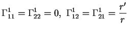 $\displaystyle \Gamma^1_{11}=\Gamma^1_{22}=0,\ \Gamma^1_{12}=\Gamma^1_{21}=\frac{r'}{r}
$