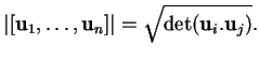 % latex2html id marker 20617
$\displaystyle \vert[{\bf u}_1,\ldots,{\bf u}_n]\vert=\sqrt{\det({\bf u}_i.{\bf u}_j)}.
$