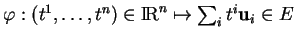 % latex2html id marker 20623
$ \varphi:(t^1,\ldots,t^n)\in {\rm I\!R}^n\mapsto \sum_i
t^i{\bf u}_i\in E$