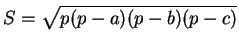 $\displaystyle S=\sqrt{p(p-a)(p-b)(p-c)}
$