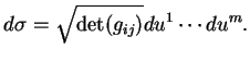 $\displaystyle d\sigma=\sqrt{\det(g_{ij})}du^1\cdots du^m.
$