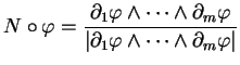 $\displaystyle N\circ\varphi=
\frac{\partial_1\varphi\wedge\cdots\wedge\partial_m\varphi}{\vert\partial_1\varphi\wedge\cdots\wedge\partial_m\varphi\vert}
$