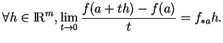 % latex2html id marker 16329
$\displaystyle \forall h\in{\rm I\!R}^m,\lim_{t\to 0}\frac{f(a+th)-f(a)}{t}=f_{*a}h.
$