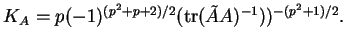 % latex2html id marker 21319
$\displaystyle K_A=p(-1)^{(p^2+p+2)/2}({\rm tr}(\tilde{A}A)^{-1}))^{-(p^2+1)/2}.
$