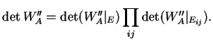 $\displaystyle \det W''_A=\det(W''_A\vert _E)\prod_{ij}\det(W''_A\vert _{E_{ij}}).
$