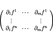 \begin{displaymath}
% latex2html id marker 16351\left (
\begin{array}{ccc}
\pa...
...ots\\
\partial_1f^n&\cdots&\partial_mf^n
\end{array}\right )
\end{displaymath}