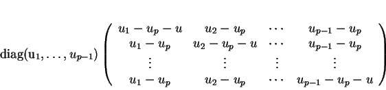 \begin{displaymath}
% latex2html id marker 21388diag(u_1,\ldots,u_{p-1})
\left...
...ts\\
u_1-u_p&u_2-u_p&\cdots&u_{p-1}-u_p-u
\end{array}\right)
\end{displaymath}