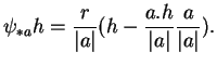 $\displaystyle \psi_{*a}h=\frac{r}{\vert a\vert}(h-\frac{a.h}{\vert a\vert}\frac{a}{\vert a\vert}).
$