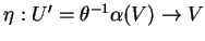 $ \eta: U'=\theta^{-1}\alpha(V)\to V$