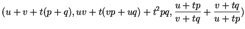 $\displaystyle (u+v+t(p+q),uv+t(vp+uq)+t^2pq,\frac{u+tp}{v+tq}+\frac{v+tq}{u+tp})
$