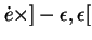 $ \dot{e}\times]-\epsilon,\epsilon[$