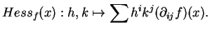 $\displaystyle Hess_f(x):h, k\mapsto \sum h^ik^j(\partial_{ij}f)(x).
$