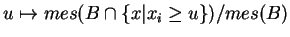 $\displaystyle u \mapsto mes(B\cap\{x\vert x_i\geq u\})/mes(B)
$