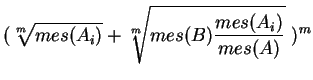 $\displaystyle (\sqrt[m]{mes(A_i)}+\sqrt[m]{mes(B)\frac{mes(A_i)}{mes(A)}}\ )^m$