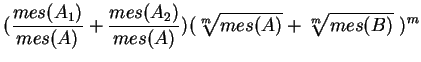 $\displaystyle (\frac{mes(A_1)}{mes(A)}+\frac{mes(A_2)}{mes(A)})(\sqrt[m]{mes(A)}+\sqrt[m]{mes(B)}\ )^m$