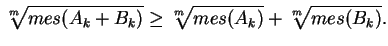 $\displaystyle \sqrt[m]{mes(A_k+B_k)}\geq\sqrt[m]{mes(A_k)}+\sqrt[m]{mes(B_k)}.
$