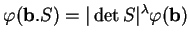 % latex2html id marker 22798
$\displaystyle \varphi({\bf b}.S)=\vert\det S\vert^\lambda\varphi({\bf b})
$