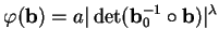 % latex2html id marker 22829
$\displaystyle \varphi({\bf b})=a\vert\det({\bf b}_0^{-1}\circ{\bf b})\vert^\lambda
$