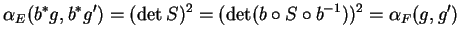 $\displaystyle \alpha_E(b^*g,b^*g')=(\det S)^2=(\det(b\circ S\circ b^{-1}))^2=\alpha_F(g,g')
$