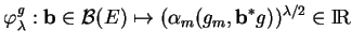 % latex2html id marker 22998
$\displaystyle \varphi^g_\lambda:{\bf b}\in{\mathcal B}(E)\mapsto (\alpha_m(g_m,{\bf b}^*g))^{\lambda/2}\in {\rm I\!R}
$