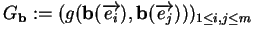 % latex2html id marker 23018
$\displaystyle G_{\bf b}:=(g({\bf b}(\overrightarrow{e_i}),{\bf b}(\overrightarrow{e_j})))_{1\leq i,j\leq m}
$